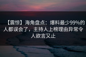 【震惊】海角盘点：爆料最少99%的人都误会了，主持人上榜理由异常令人欲言又止