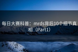 每日大赛科普：mrds背后10个细节真相（Part1）