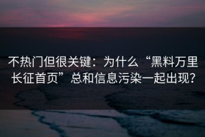 不热门但很关键：为什么“黑料万里长征首页”总和信息污染一起出现？